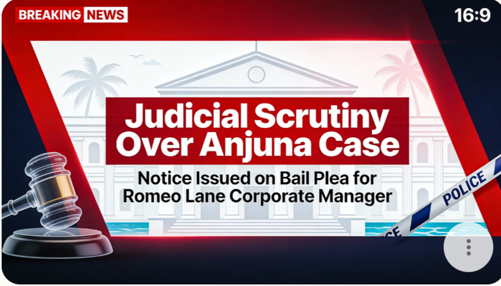 Judicial Scrutiny Over Anjuna Case: Notice Issued on Bail Plea for Romeo Lane Corporate Manager..