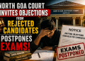 North Goa Court Invites Objections From Rejected Candidates, Postpones Exams.